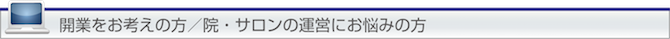 開業をお考えの方/院・サロンの運営にお悩みの方